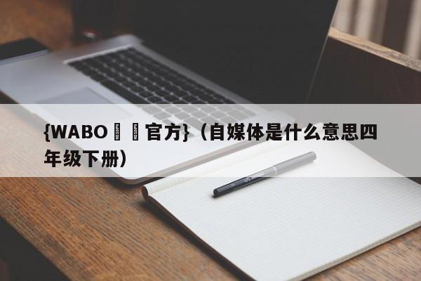 {WABO娛樂官方}（自媒体是什么意思四年级下册）