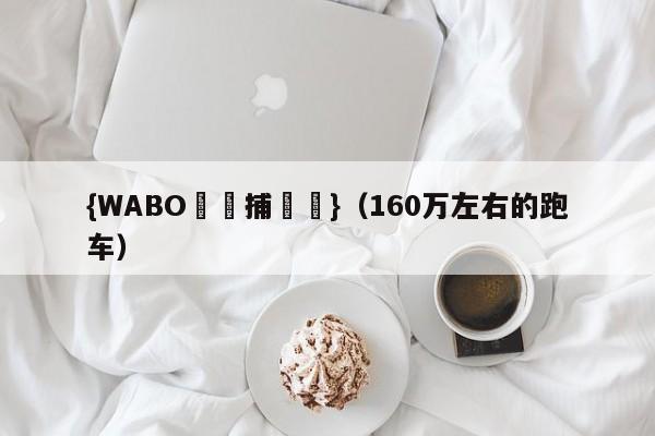 {WABO娛樂捕魚機}（160万左右的跑车）