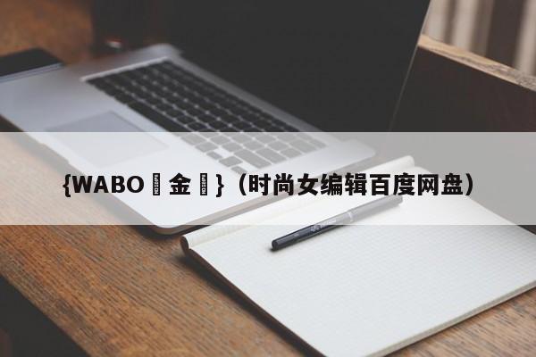 {WABO現金網}（时尚女编辑百度网盘）
