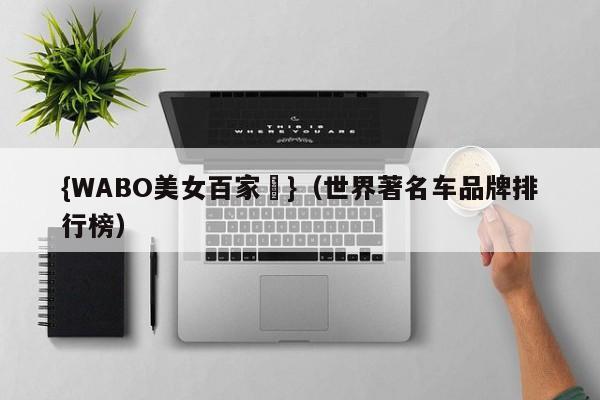 {WABO美女百家樂}（世界著名车品牌排行榜）