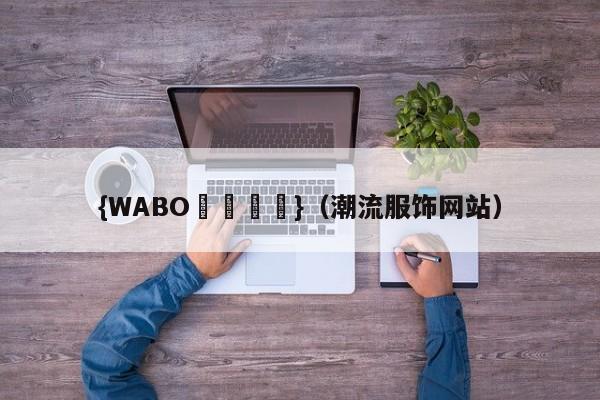 {WABO娛樂註冊}（潮流服饰网站）
