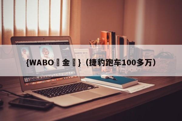 {WABO現金網}（捷豹跑车100多万）