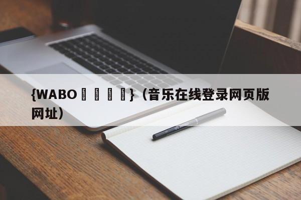 {WABO娛樂註冊}（音乐在线登录网页版网址）